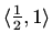 $ \langle\frac{1}{2},1\rangle$