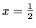 $ x=\frac{1}{2}$