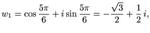 $\displaystyle w_1=\cos\frac{5\pi}{6}+i \sin\frac{5\pi}{6}=-\frac{\sqrt{3}}{2}+\frac{1}{2}\,i,$