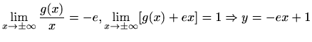 $ \displaystyle\lim_{x\to
\pm\infty}\frac{g(x)}{x}=-e,\lim_{x\to \pm\infty}[g(x)+e
x]=1\Rightarrow y=-e x+1$