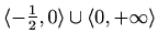 $ \langle -\frac{1}{2},0\rangle\cup\langle
0,+\infty\rangle$