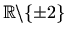 $ \mathbb{R}\backslash\{\pm2\}$