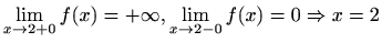 $ \displaystyle\lim_{x\to 2+0}f(x)=+\infty, \displaystyle\lim_{x\to
2-0}f(x)=0\Rightarrow x=2$