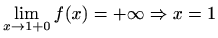 $ \displaystyle\lim_{x\to 1+0}f(x)=+\infty\Rightarrow x=1$