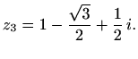 $\displaystyle z_3=1-\frac{\sqrt{3}}{2}+\frac{1}{2}\,i.$