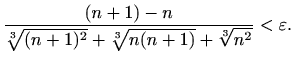 $\displaystyle \frac{(n+1)-n}{\sqrt[3]{(n+1)^2}+\sqrt[3]{n(n+1)}+\sqrt[3]{n^2}}<\varepsilon.$
