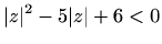 $ \displaystyle \vert z\vert^2-5\vert z\vert+6<0$