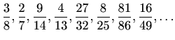 $\displaystyle \frac{3}{8},\frac{2}{7},\frac{9}{14},\frac{4}{13},\frac{27}{32},\frac{8}{25},\frac{81}{86},\frac{16}{49},\ldots$