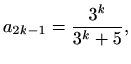 $\displaystyle a_{2k-1}=\frac{3^k}{3^k+5},$