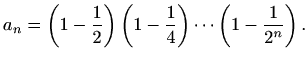 $\displaystyle a_n=\left(1-\frac{1}{2}\right)\left(1-\frac{1}{4}\right) \cdots \left(1-\frac{1}{2^n}\right).$