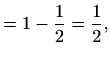 $\displaystyle = 1-\frac{1}{2} = \frac{1}{2},$