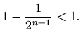 $\displaystyle 1-\frac{1}{2^{n+1}}<1.$