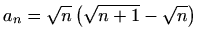 $ a_n=\displaystyle \sqrt{n}\left(\sqrt{n+1}-\sqrt{n}\right)$