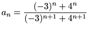 $ a_n=\displaystyle \frac{(-3)^n+4^n}{(-3)^{n+1}+4^{n+1}}$