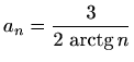 $ a_n=\displaystyle \frac{3}{2\,\mathop{\mathrm{arctg}}\nolimits n}$