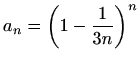 $ a_n=\displaystyle \left(1-\frac{1}{3n}\right)^n$