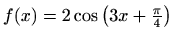 $ f(x)=2\cos {\left (3x+\frac {\pi }{4}\right )}$