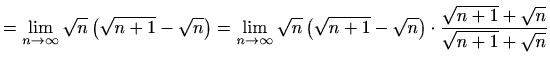 $\displaystyle =\lim_{n\to \infty}\sqrt{n}\left(\sqrt{n+1}-\sqrt{n}\right)=\lim_...
...(\sqrt{n+1}-\sqrt{n}\right)\cdot\frac{\sqrt{n+1}+\sqrt{n}}{\sqrt{n+1}+\sqrt{n}}$