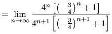 $\displaystyle =\lim_{n\to \infty} \frac{4^n\left[\left(-\frac{3}{4}\right)^n+1\right]} {4^{n+1}\left[\left(-\frac{3}{4}\right)^{n+1}+1\right]}$