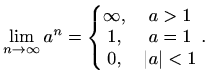 $\displaystyle \lim_{n\to \infty} a^n= \left\{ \begin{matrix}\infty, & a>1\\ 1, & a=1\\ 0, & \vert a\vert<1 \end{matrix} \right..$