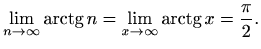 $\displaystyle \lim_{n\to \infty}\mathop{\mathrm{arctg}}\nolimits n=\lim_{x\to \infty}\mathop{\mathrm{arctg}}\nolimits x=\frac{\pi}{2}.$
