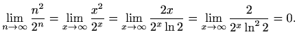 $\displaystyle \lim_{n\to \infty} \frac{n^2}{2^n}=\lim_{x\to \infty} \frac{x^2}{...
...{x\to \infty} \frac{2x}{2^x \ln 2}=\lim_{x\to \infty} \frac{2}{2^x \ln^2 2 }=0.$