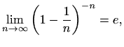 $\displaystyle \lim_{n\to \infty} \left(1-\frac{1}{n}\right)^{-n}=e,$