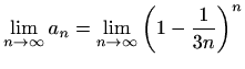 $\displaystyle \lim_{n\to \infty}a_n=\lim_{n\to \infty} \left(1-\frac{1}{3n}\right)^n$