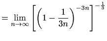 $\displaystyle = \lim_{n\to \infty} {\left[\left(1-\frac{1}{3n}\right)^{-3n}\right]}^{-\frac{1}{3}}$