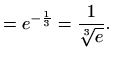 $\displaystyle = e^{-\frac{1}{3}}=\frac{1}{\sqrt[3]{e}}.$