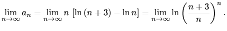 $\displaystyle \lim_{n\to \infty}a_n=\lim_{n\to \infty}n\, \left[\ln{(n+3)}-\ln{n}\right]=\lim_{n\to \infty}\ln \left( \frac{n+3}{n}\right)^n.$