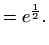 $\displaystyle =e^{\frac{1}{2}}.$