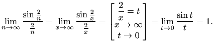 $\displaystyle \lim_{n\to \infty}\frac{\sin\frac{2}{n}}{\frac{2}{n}}=\lim_{x\to ...
...{x}=t\\
x\to\infty\\
t\to 0
\end{bmatrix}=\lim_{t\to 0}\frac{\sin t}{t}=1.$