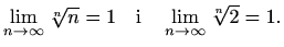 $\displaystyle \lim_{n\to \infty}\sqrt[n]{n}=1\quad\textrm{i}\quad\lim_{n\to \infty}\sqrt[n]{2}=1.$