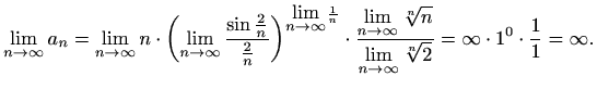 $\displaystyle \lim_{n\to \infty}a_n=
\lim_{n\to \infty} n\cdot {\left(\lim_{n\t...
...playstyle\lim_{n\to \infty}\sqrt[n]{2}}=
\infty\cdot1^0\cdot\frac{1}{1}=\infty.$