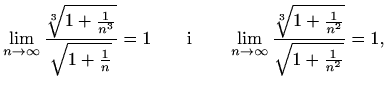 $\displaystyle \lim\limits_{n\to
\infty}\frac{\sqrt[3]{1+\frac{1}{n^3}}}{\sqrt{...
...imits_{n\to
\infty}\frac{\sqrt[3]{1+\frac{1}{n^2}}}{\sqrt{1+\frac{1}{n^2}}}=1,$