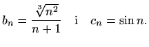 $\displaystyle b_n=\frac{\sqrt[3]{n^2}}{n+1}\quad\textrm{i}\quad c_n=\sin n.$