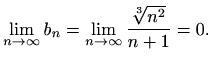 $\displaystyle \lim\limits_{n\to \infty}b_n=\lim\limits_{n\to \infty}\frac{\sqrt[3]{n^2}}{n+1}=0.$