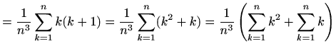 $\displaystyle =\frac{1}{n^3}\sum\limits_{k=1}^{n}k(k+1)=\frac{1}{n^3}\sum\limit...
...2+k)= \frac{1}{n^3}\left(\sum\limits_{k=1}^{n}k^2+\sum\limits_{k=1}^{n}k\right)$