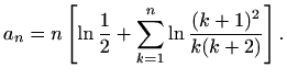 $\displaystyle a_n=n\left[\ln\frac{1}{2}+\sum_{k=1}^n\ln{\frac{(k+1)^2}{k(k+2)}}\right].$