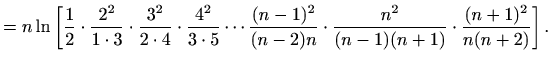 $\displaystyle = n\ln\left[\frac{1}{2}\cdot\frac{2^2}{1\cdot3}\cdot\frac{3^2}{2\...
...{(n-1)^2}{(n-2)n}\cdot\frac{n^2}{(n-1)(n+1)}\cdot\frac{(n+1)^2}{n(n+2)}\right].$