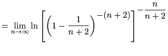 $\displaystyle = \lim_{n\to \infty}\ln{\left[{\left(1-\frac{1}{n+2}\right)^{\displaystyle -(n+2)}}\right]}^{\displaystyle -\frac{n}{n+2}}$