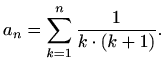 $\displaystyle a_n=\displaystyle \sum_{k=1}^n\frac{1}{k\cdot(k+1)}.$