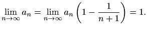 $\displaystyle \lim_{n\to \infty}a_n=\lim_{n\to \infty}a_n\left(1-\frac{1}{n+1}\right)= 1.$