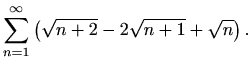 $\displaystyle \sum_{n=1}^\infty\left(\sqrt{n+2}-2\sqrt{n+1}+\sqrt{n}\right).$