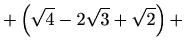 $\displaystyle +\left(\sqrt{4}-2\sqrt{3}+\sqrt{2}\right)+$