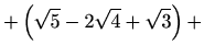 $\displaystyle +\left(\sqrt{5}-2\sqrt{4}+\sqrt{3}\right)+$