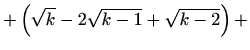 $\displaystyle +\left(\sqrt{k}-2\sqrt{k-1}+\sqrt{k-2}\right)+$