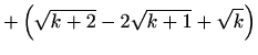 $\displaystyle +\left(\sqrt{k+2}-2\sqrt{k+1}+\sqrt{k}\right)$