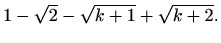 $\displaystyle 1-\sqrt{2}-\sqrt{k+1}+\sqrt{k+2}.$